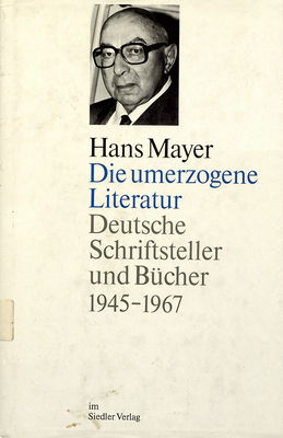 Die umerzogene Literatur : Deutsche Schriftsteller und Bücher 1945-1967 /