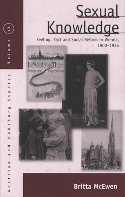 Sexual knowlege : feeling, fact, and social reform in Vienna, 1900-1934 /