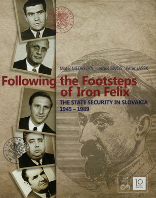 Following the footsteps of iron Felix : the State security in Slovakia 1945-1989 /