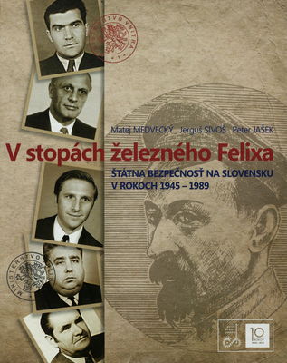 V stopách železného Felixa : Štátna bezpečnosť na Slovensku v rokoch 1945-1989 /