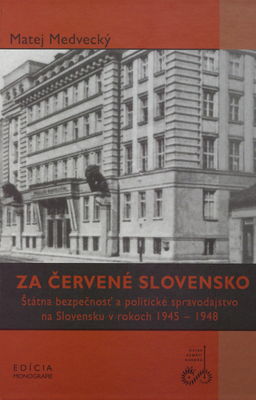 Za červené Slovensko : štátna bezpečnosť a politické spravodajstvo na Slovensku v rokoch 1945-1948 /