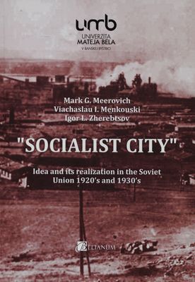 "Socialist city" : idea and its realization in the Sovier Union 1920´s and 1930´s = "Socialističeskij gorod" : ideja i jej voploščenije v Sovetskom Sojuze 1920-ch i 1930-ch godov /