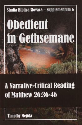 Obedient in gethsemane : a narrative-critical reading of Matthew 26:36-46 /