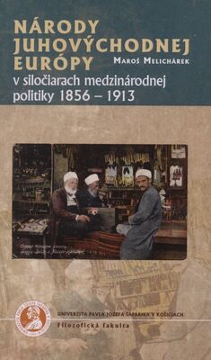 Národy juhovýchodnej Európy v siločiarach medzinárodnej politiky 1856-1913 /