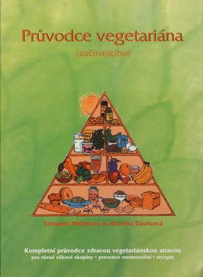 Průvodce (začínajícího) vegetariána : [kompletní průvodce zdravou vegetariánskou stravou : pro různé věkové skupiny : prevence onemocnění : recepty] /