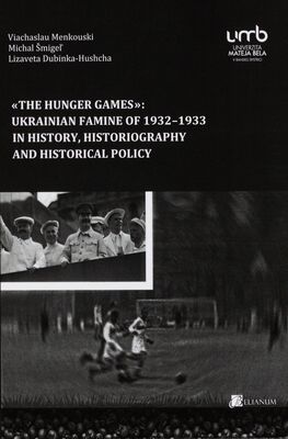 "The hunger Games" : ukrainian famine of 1932-1933 in history, historiography and historical policy /