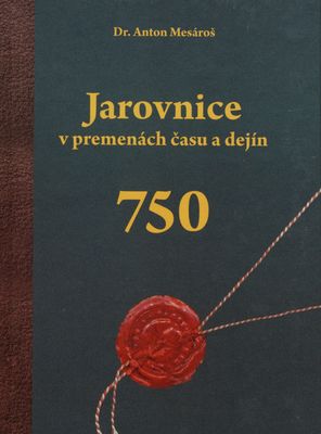 Jarovnice v premenách času a dejín : (1260-2010) : vydané pri príležitosti 750. výročia prvej písomnej zmienky o obci /