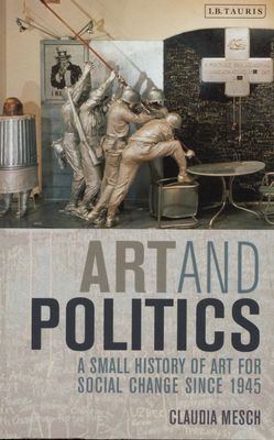 Art and politics : a small history of art for social change since 1945 /