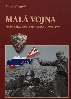 Malá vojna Maďarska proti Slovensku 1938-1939 /