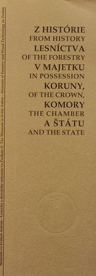 Z histórie lesníctva v majetku koruny, komory a štátu = From history of the forestry in possession of the crown, the chamber and the state /