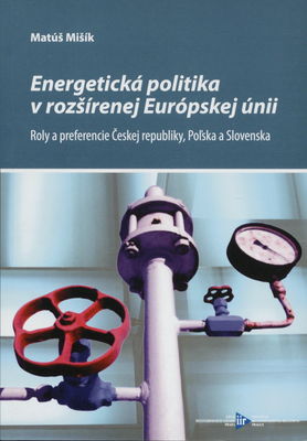 Energetická politika v rozšírenej Európskej únii : roly a preferencie Českej republiky, Poľska a Slovenska /