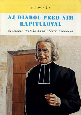 Aj diabol pred ním kapituloval : životopis svätého Jána Máriu Vianneya : komiks /