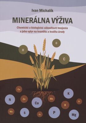 Minerálna výživa : chemické a biologické zákonitosti hnojenia a jeho vplyv na kvantitu a kvalitu úrody /