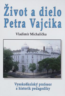 Život a dielo Petra Vajcika (1902-1985) : vysokoškolský učiteľ a historik pedagogiky /