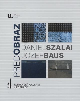 Predobraz : Jozef Baus, Daniel Szalai : 20.4.-20.5.2018 : Tatranská galéria v Poprade /