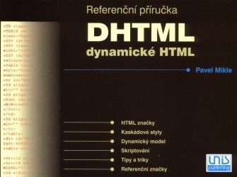 DHTML - dynamické HTML. : Referenční příručka. HTML značky. Kaskádové styly. Dynamický model. Skriptování. Tipy a triky... /