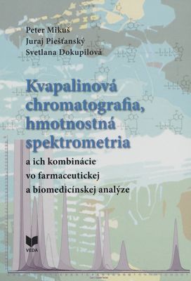 Kvapalinová chromatografia, hmotnostná spektrometria a ich kombinácie vo farmaceutickej a biomedicínskej analýze : učebnica pre farmaceutické fakulty a fakulty prírodovedného a technického smeru so zameraním na analytickú chémiu a farmaceutickú chémiu /