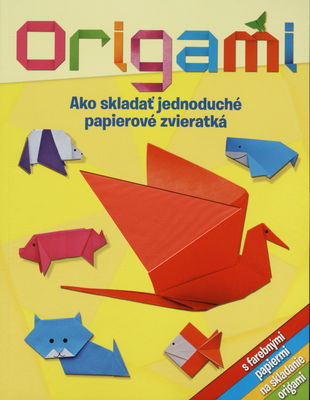 Origami : [ako skladať jednoduché papierové zvieratká] /