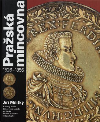 Pražská mincovna : 1526-1856 : katalog mincí tolarového období ze sbírky Muzea hlavního města Prahy /