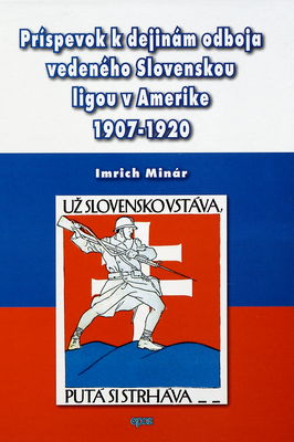 Príspevok k dejinám odboja vedeného Slovenskou ligou v Amerike 1907-1920 /