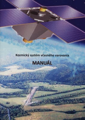 Manuál "Kozmický systém včasného varovania" : cezhraničný systém na predpovedanie prírodných pohrôm na základe využitia družicových technológií na územiach Maďarska, Slovenska, Rumunska a Ukrajiny : projekt HUSKROUA/1101/252 : partnerstvo bez hraníc /