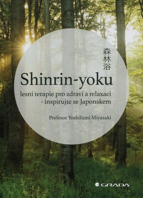 Shinrin-yoku : lesní terapie pro zdraví a relaxaci - inspirujte se Japonskem /