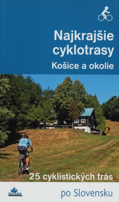 Najkrajšie cyklotrasy : [25 cyklistických trás po Slovensku]. Košice a okolie /
