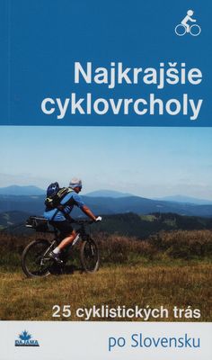 Najkrajšie cyklovrcholy : [25 cyklistických trás po Slovensku]. /