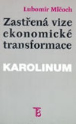 Zastřená vize ekonomické transformace. : Česká ekonomika mezi minulostí a budoucností. (Institucionální pohled). /