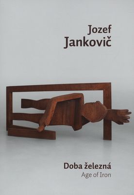 Jozef Jankovič. Doba železná : [Galéria umenia Ernesta Zmetáka v Nových Zámkoch 25.10.-1.12.2018] /
