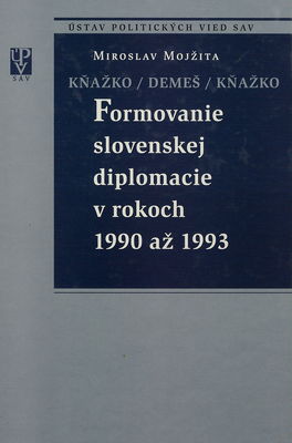 Formovanie slovenskej diplomacie v rokoch 1990 až 1993 : Kňažko - Demeš - Kňažko /