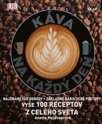 Káva na každý deň : [najznámejšie odrody : základné baristické postupy : vyše 100 receptov z celého sveta] /
