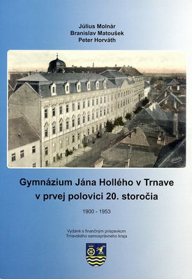 Gymnázium Jána Hollého v Trnave v prvej polovici 20. storočia 1900-1953 /
