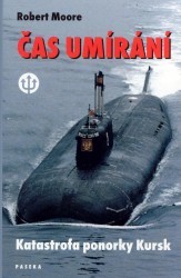 Čas umírání. : Katastrofa ponorky Kursk. /