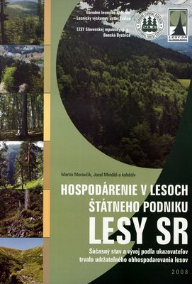 Hospodárenie v lesoch štátneho podniku Lesy SR : súčasný stav a vývoj podľa ukazovateľov trvalo udržateľného obhospodarovania lesov /