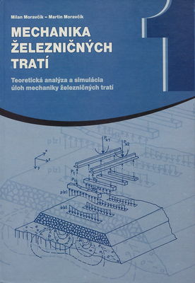 Mechanika železničných tratí : teoretická analýza a simulácia úloh mechaniky železničných tratí. 1. diel /