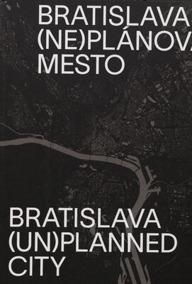 Bratislava (ne)plánované mesto = Bratislava (un)planned city /