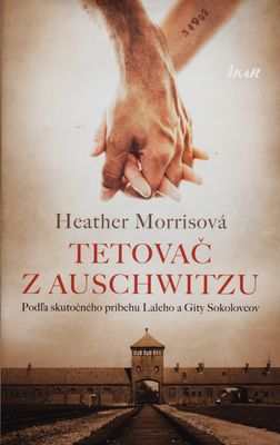 Tetovač z Auschwitzu : [podľa skutočného príbehu Laleho a Gity Sokolovcov] /