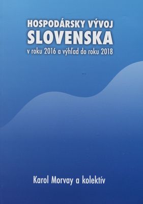Hospodársky vývoj Slovenska v roku 2016 a výhľad do roku 2018 /