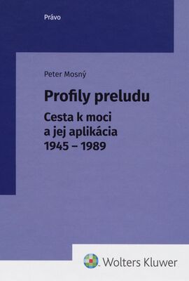 Profily preludu : cesta k moci a jej aplikácia 1945-1989 /