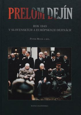 Prelom dejín : rok 1945 v slovenských a európskych dejinách /