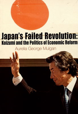 Japan´s failed revolution : koizumi and the politics of economic reform /