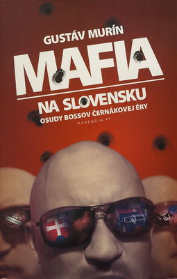 Mafia na Slovensku : osudy bossov Černákovej éry /