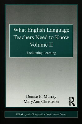 What english language teachers need to know. Volume II, Facilitating learning /