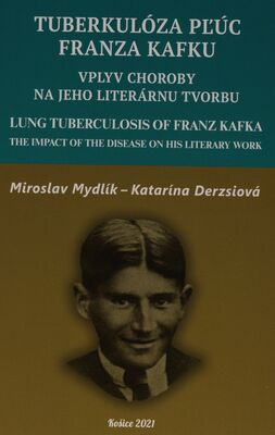Tuberkulóza pľúc Franza Kafku : vplyv choroby na jeho tvorbu = Lung tuberculosis of Granz Kafka : the impact of the disease on his literary work /