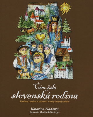 Čím žila slovenská rodina : rodinné tradície a slávnosti v našej ľudovej kultúre /