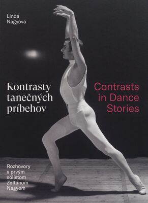 Kontrasty tanečných príbehov : rozhovory s prvým sólistom Zoltánom Nagyom = Contrasts in dance stories /