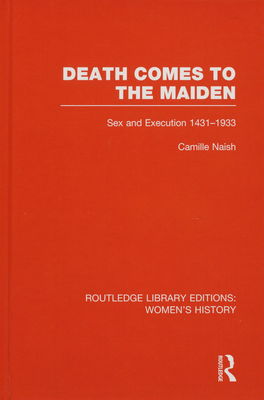 Death comes to the maiden : sex and execution 1431-1933 /