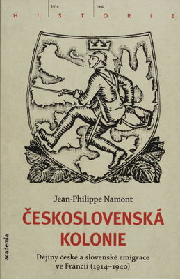 Československá Kolonie : dějiny české a slovenské emigrace ve Francii (1914-1940) /