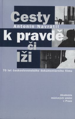 Cesty k pravdě či lži : 70 let československého dokumentárního filmu /